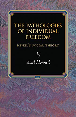 The Pathologies of Individual Freedom: Hegel's Social Theory (Princeton Monographs in Philosophy)